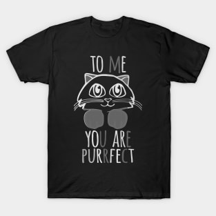 TO ME YOU ARE PURRFECT T-Shirt